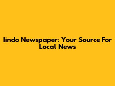 Iindo Newspaper: Your Source For Local News