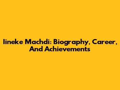 Iineke Machdi: Biography, Career, And Achievements
