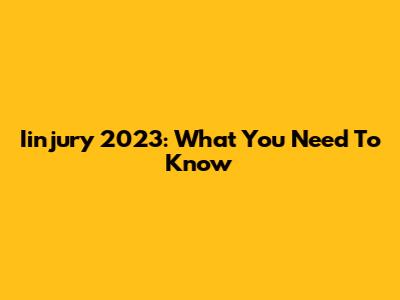 Iinjury 2023: What You Need To Know