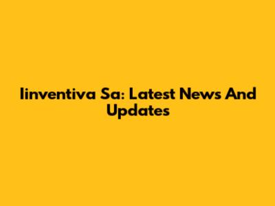 Iinventiva Sa: Latest News And Updates