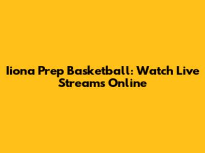 Iiona Prep Basketball: Watch Live Streams Online