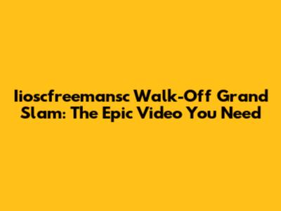 Iioscfreemansc Walk-Off Grand Slam: The Epic Video You Need