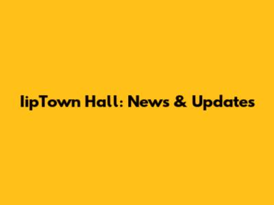 IipTown Hall: News & Updates