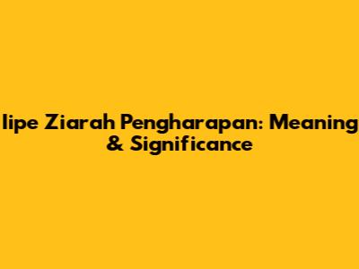 Iipe Ziarah Pengharapan: Meaning & Significance