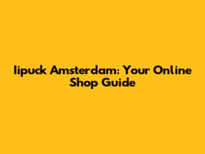 Iipuck Amsterdam: Your Online Shop Guide