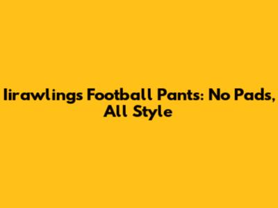 Iirawlings Football Pants: No Pads, All Style
