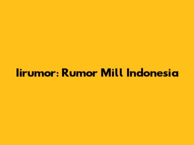 Iirumor: Rumor Mill Indonesia