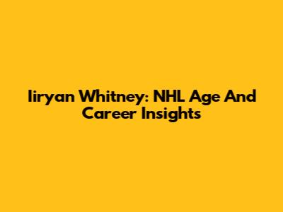 Iiryan Whitney: NHL Age And Career Insights