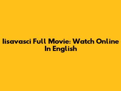 Iisavasci Full Movie: Watch Online In English