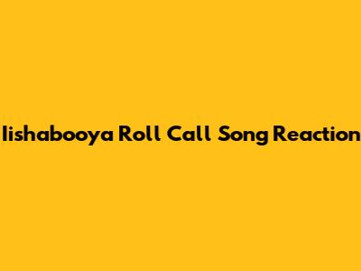 Iishabooya Roll Call Song Reaction