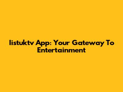 Iistuktv App: Your Gateway To Entertainment