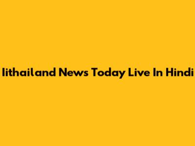 Iithailand News Today Live In Hindi