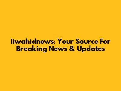 Iiwahidnews: Your Source For Breaking News & Updates