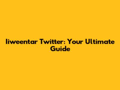 Iiweentar Twitter: Your Ultimate Guide