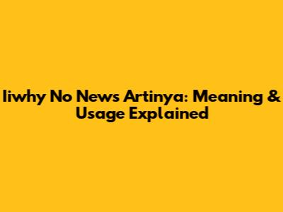 Iiwhy No News Artinya: Meaning & Usage Explained