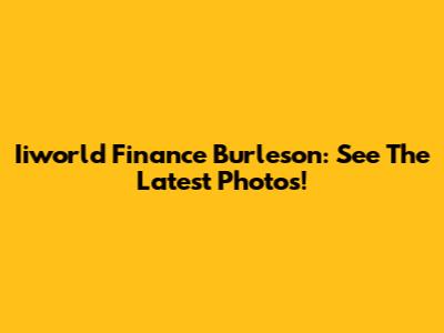 Iiworld Finance Burleson: See The Latest Photos!