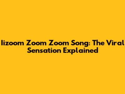 Iizoom Zoom Zoom Song: The Viral Sensation Explained