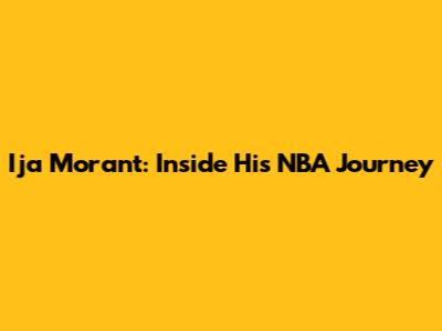 Ija Morant: Inside His NBA Journey