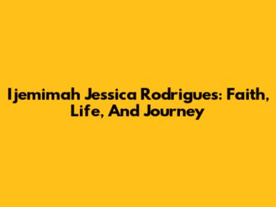 Ijemimah Jessica Rodrigues: Faith, Life, And Journey