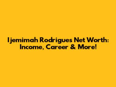 Ijemimah Rodrigues Net Worth: Income, Career & More!