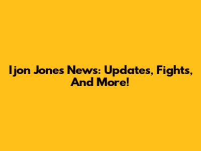 Ijon Jones News: Updates, Fights, And More!