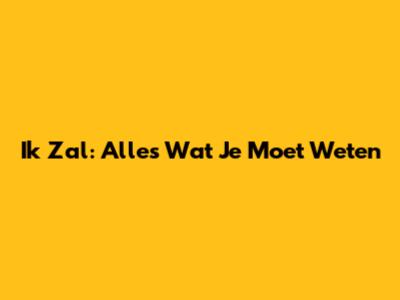 Ik Zal: Alles Wat Je Moet Weten