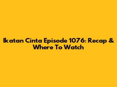 Ikatan Cinta Episode 1076: Recap & Where To Watch