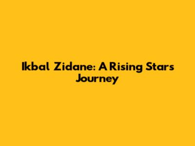 Ikbal Zidane: A Rising Star's Journey