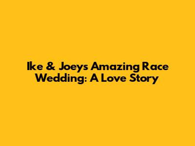 Ike & Joey's Amazing Race Wedding: A Love Story