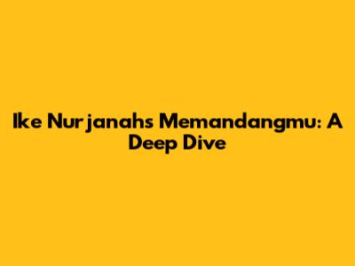 Ike Nurjanah's 'Memandangmu': A Deep Dive