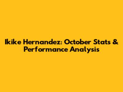 Ikike Hernandez: October Stats & Performance Analysis