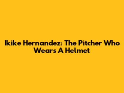 Ikike Hernandez: The Pitcher Who Wears A Helmet