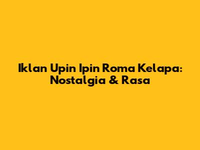 Iklan Upin Ipin Roma Kelapa: Nostalgia & Rasa