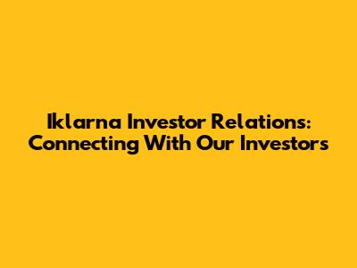 Iklarna Investor Relations: Connecting With Our Investors