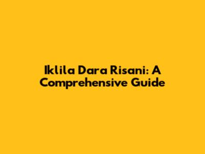 Iklila Dara Risani: A Comprehensive Guide