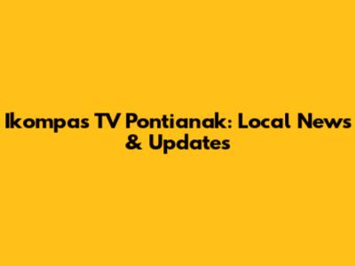 Ikompas TV Pontianak: Local News & Updates