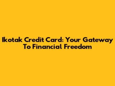 Ikotak Credit Card: Your Gateway To Financial Freedom