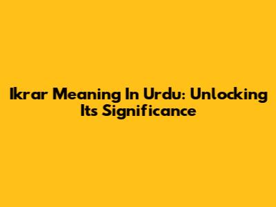 Ikrar Meaning In Urdu: Unlocking Its Significance