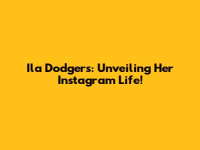 Ila Dodgers: Unveiling Her Instagram Life!