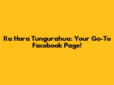 Ila Hora Tungurahua: Your Go-To Facebook Page!