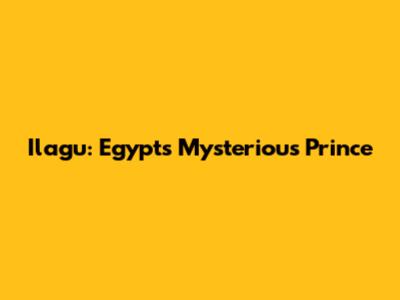 Ilagu: Egypt's Mysterious Prince