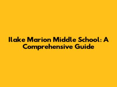 Ilake Marion Middle School: A Comprehensive Guide