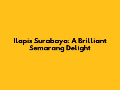 Ilapis Surabaya: A Brilliant Semarang Delight