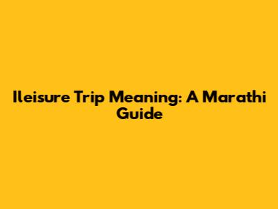 Ileisure Trip Meaning: A Marathi Guide