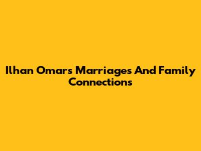 Ilhan Omar's Marriages And Family Connections