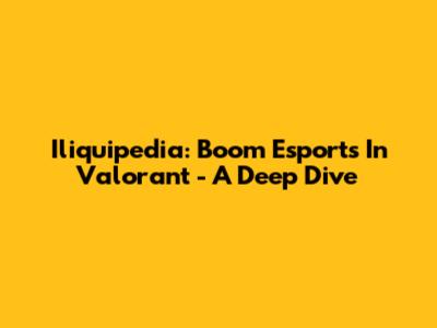 Iliquipedia: Boom Esports In Valorant - A Deep Dive
