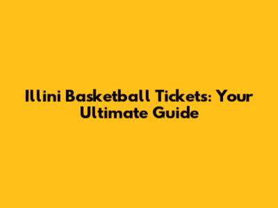 Illini Basketball Tickets: Your Ultimate Guide