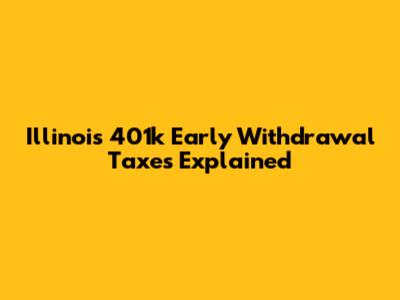 Illinois 401k Early Withdrawal Taxes Explained