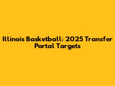 Illinois Basketball: 2025 Transfer Portal Targets