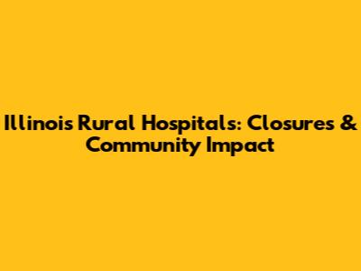Illinois Rural Hospitals: Closures & Community Impact